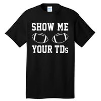 Show Me Your TDs Funny Fantasy Football Tall T-Shirt