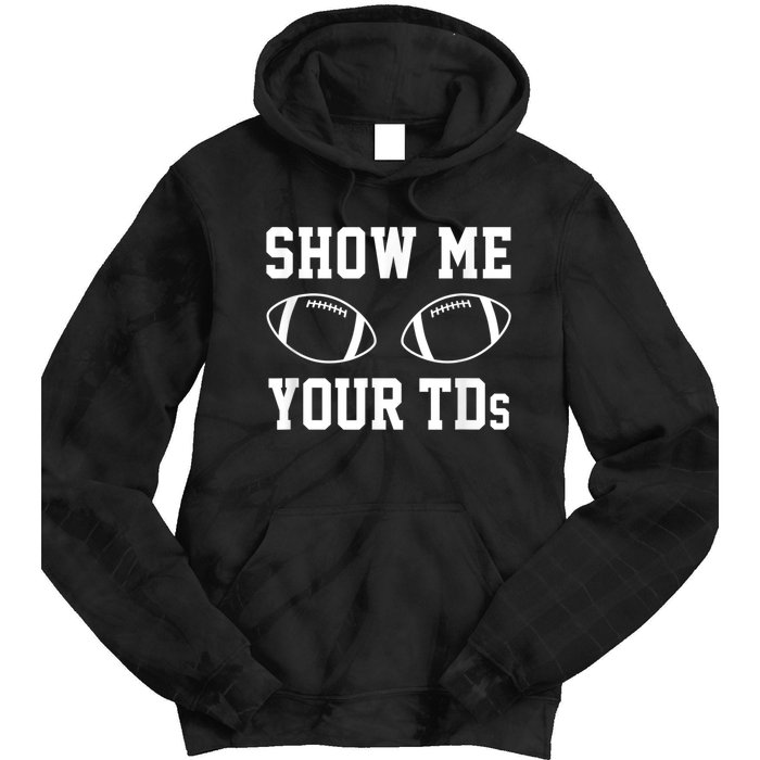 Show Me Your TDs Funny Fantasy Football Tie Dye Hoodie