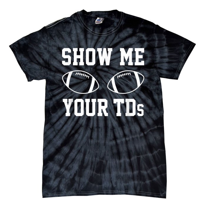 Show Me Your TDs Funny Fantasy Football Tie-Dye T-Shirt