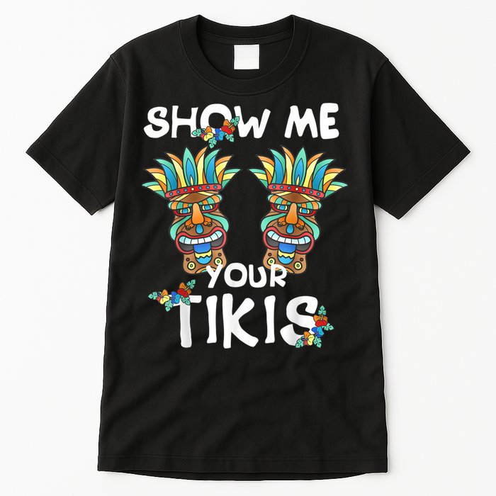 Show Me Your Tikis Boobs Funny Hawaiian Aloha Hawaii Luau Tall T-Shirt
