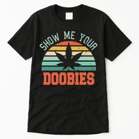 Show Me Your Doobies Weed Gift Funny Marijuana Bud Stoner Tall T-Shirt