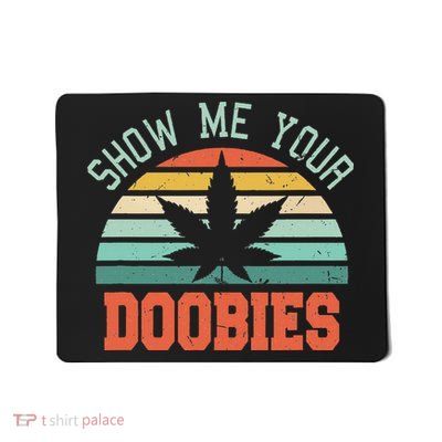 Show Me Your Doobies Weed Gift Funny Marijuana Bud Stoner Mousepad