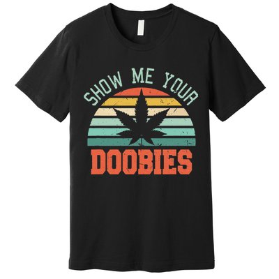 Show Me Your Doobies Weed Gift Funny Marijuana Bud Stoner Premium T-Shirt