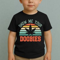 Show Me Your Doobies Weed Gift Funny Marijuana Bud Stoner Toddler T-Shirt