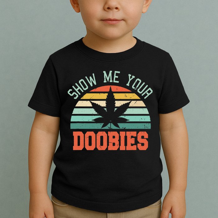 Show Me Your Doobies Weed Gift Funny Marijuana Bud Stoner Toddler T-Shirt