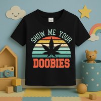 Show Me Your Doobies Weed Gift Funny Marijuana Bud Stoner Toddler T-Shirt
