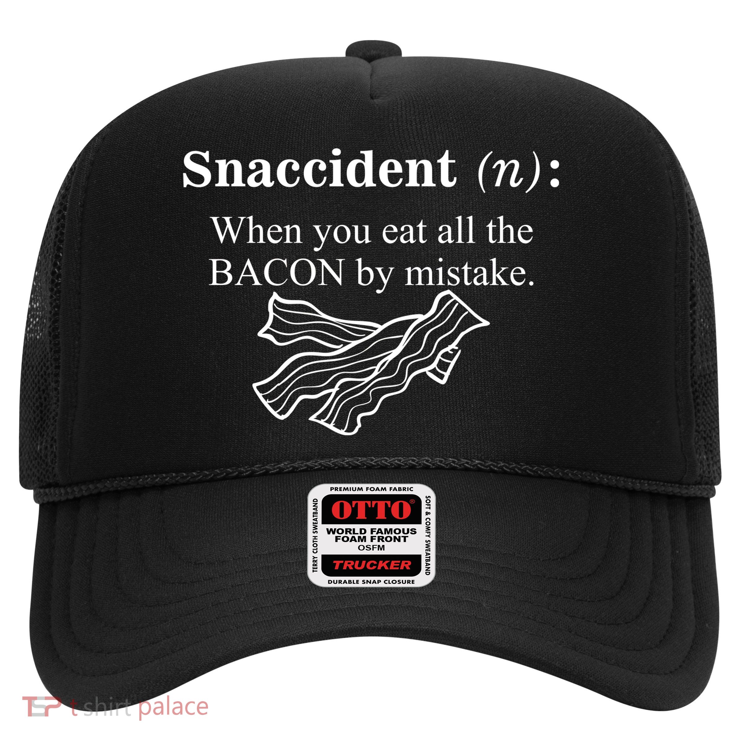 Snaccident Definition When You Eat All The Bacon Trucker Hat