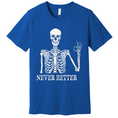 Skeleton Never Better Im Okay Skull Sarcastic Halloween Premium T-Shirt