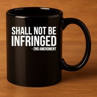 Shall Not Be Infringed 2nd Amendment Rights 11oz C Handle Ceramic Mug