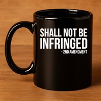 Shall Not Be Infringed 2nd Amendment Rights 11oz C Handle Ceramic Mug