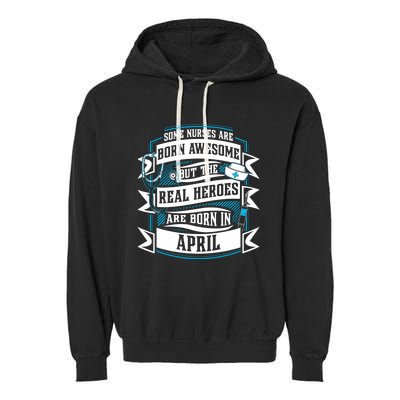 Some Nurses Born Awesome But Real Heroes Born In April Funny Gift Garment-Dyed Fleece Hoodie