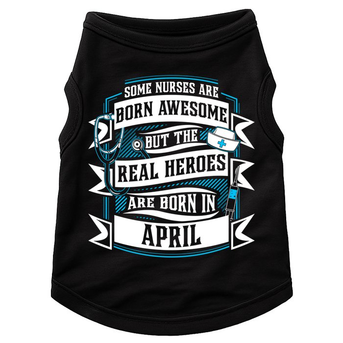 Some Nurses Born Awesome But Real Heroes Born In April Funny Gift Doggie Tank