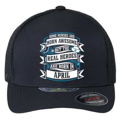 Some Nurses Born Awesome But Real Heroes Born In April Funny Gift Flexfit Unipanel Trucker Cap