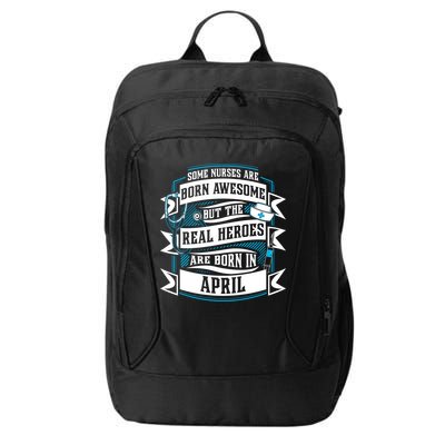 Some Nurses Born Awesome But Real Heroes Born In April Funny Gift City Backpack