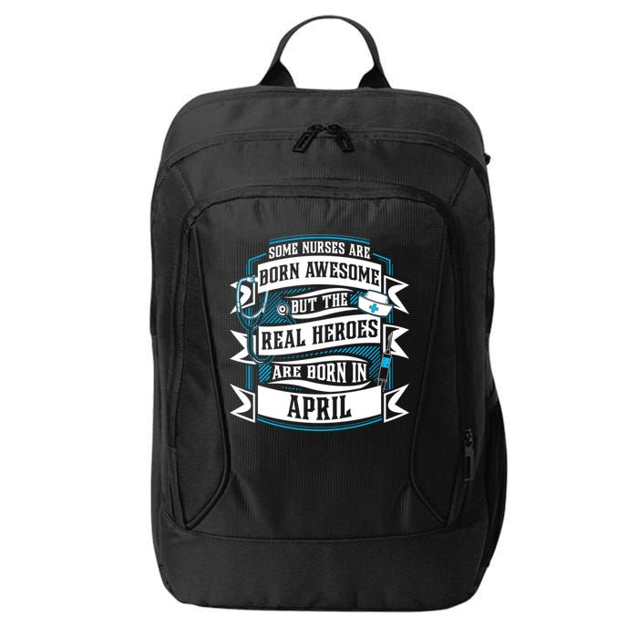 Some Nurses Born Awesome But Real Heroes Born In April Funny Gift City Backpack