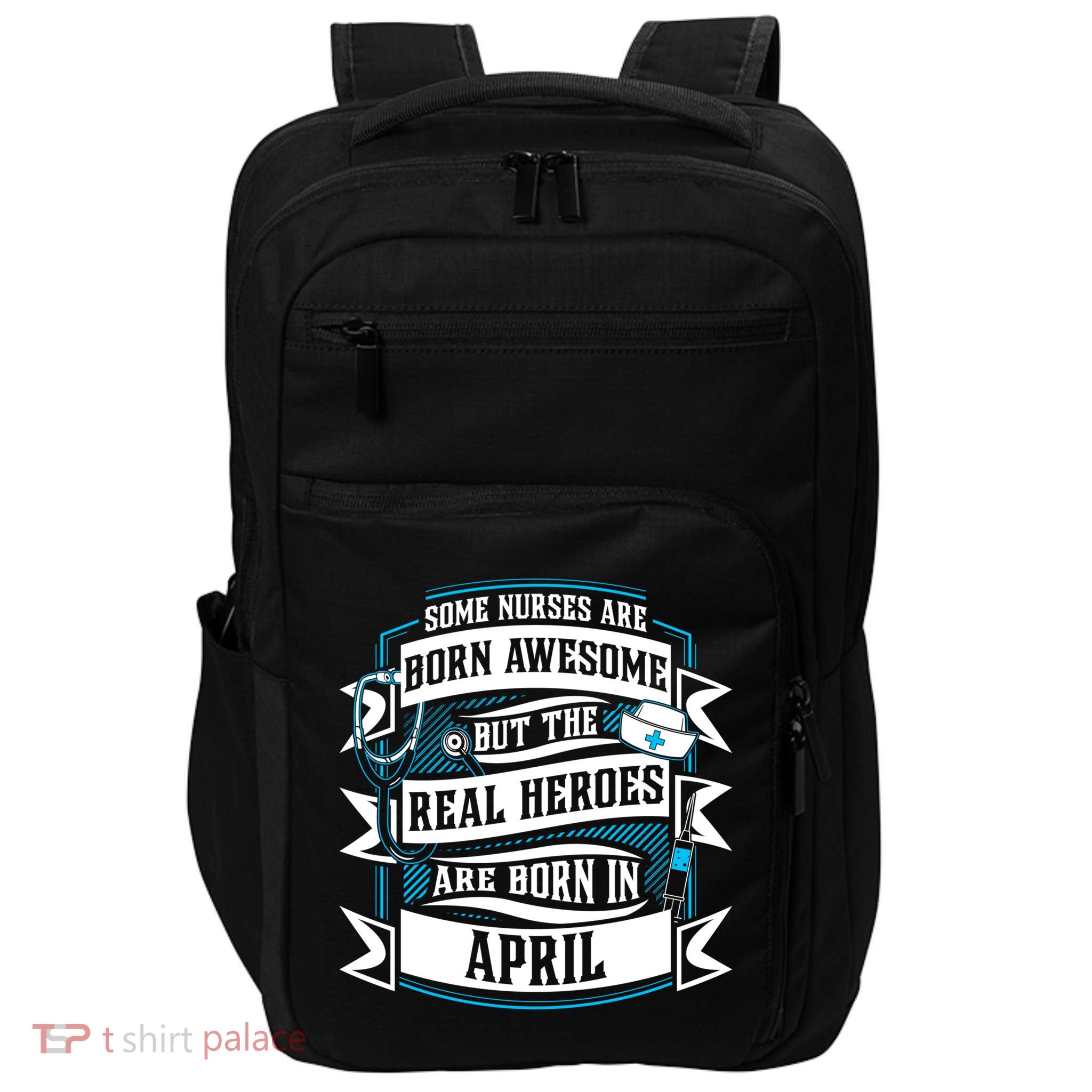 Some Nurses Born Awesome But Real Heroes Born In April Funny Gift Impact Tech Backpack
