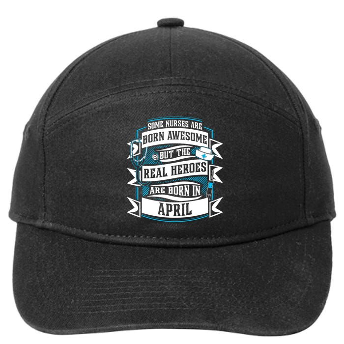 Some Nurses Born Awesome But Real Heroes Born In April Funny Gift 7-Panel Snapback Hat