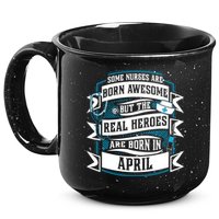 Some Nurses Born Awesome But Real Heroes Born In April Funny Gift 15oz Campfire Ceramic Mug