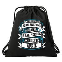 Some Nurses Born Awesome But Real Heroes Born In April Funny Gift Drawstring Bag