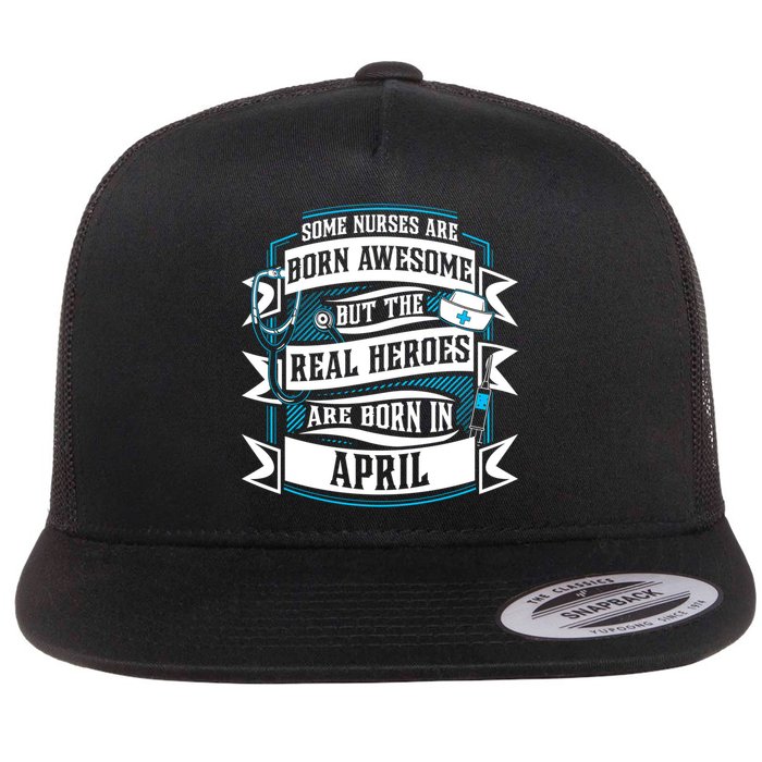 Some Nurses Born Awesome But Real Heroes Born In April Funny Gift Flat Bill Trucker Hat