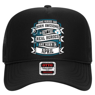 Some Nurses Born Awesome But Real Heroes Born In April Funny Gift Trucker Hat
