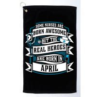 Some Nurses Born Awesome But Real Heroes Born In April Funny Gift Golf Towel