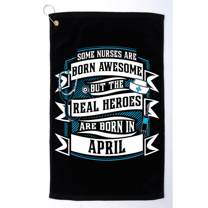 Some Nurses Born Awesome But Real Heroes Born In April Funny Gift Golf Towel