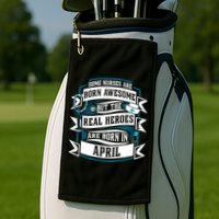 Some Nurses Born Awesome But Real Heroes Born In April Funny Gift Golf Towel
