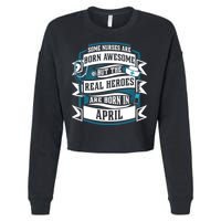 Some Nurses Born Awesome But Real Heroes Born In April Funny Gift Cropped Pullover Crew