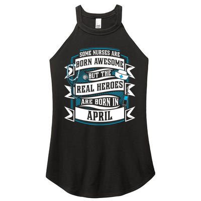 Some Nurses Born Awesome But Real Heroes Born In April Funny Gift Women's Perfect Tri Rocker Tank