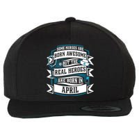 Some Nurses Born Awesome But Real Heroes Born In April Funny Gift Wool Snapback Cap