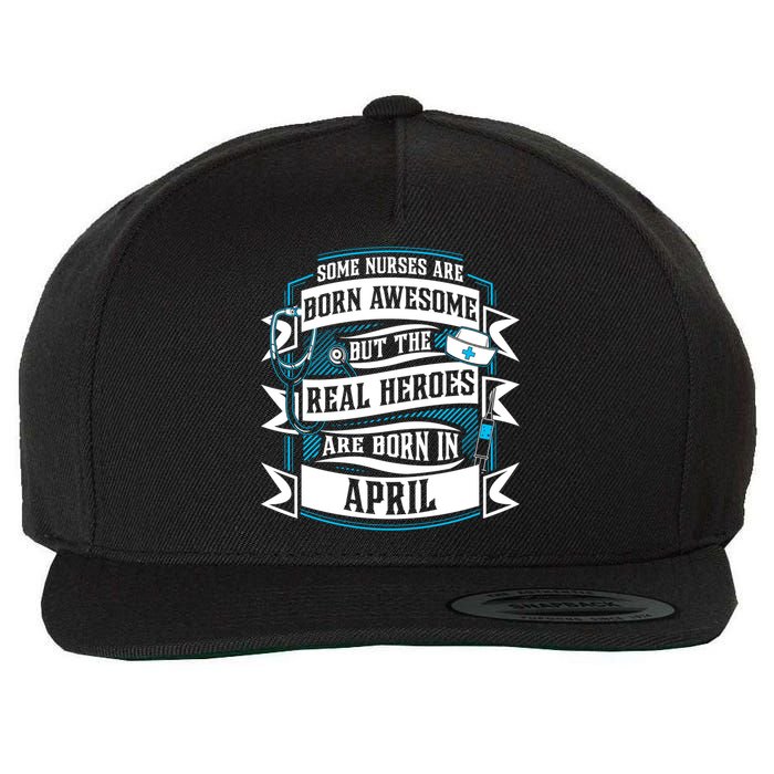 Some Nurses Born Awesome But Real Heroes Born In April Funny Gift Wool Snapback Cap