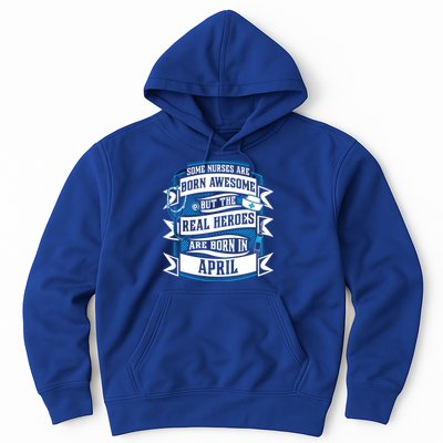 Some Nurses Born Awesome But Real Heroes Born In April Funny Gift Hoodie