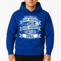 Some Nurses Born Awesome But Real Heroes Born In April Funny Gift Hoodie