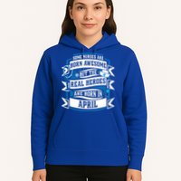 Some Nurses Born Awesome But Real Heroes Born In April Funny Gift Hoodie