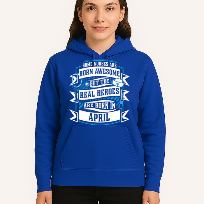 Some Nurses Born Awesome But Real Heroes Born In April Funny Gift Hoodie