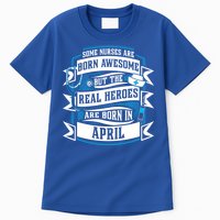 Some Nurses Born Awesome But Real Heroes Born In April Funny Gift Tall T-Shirt