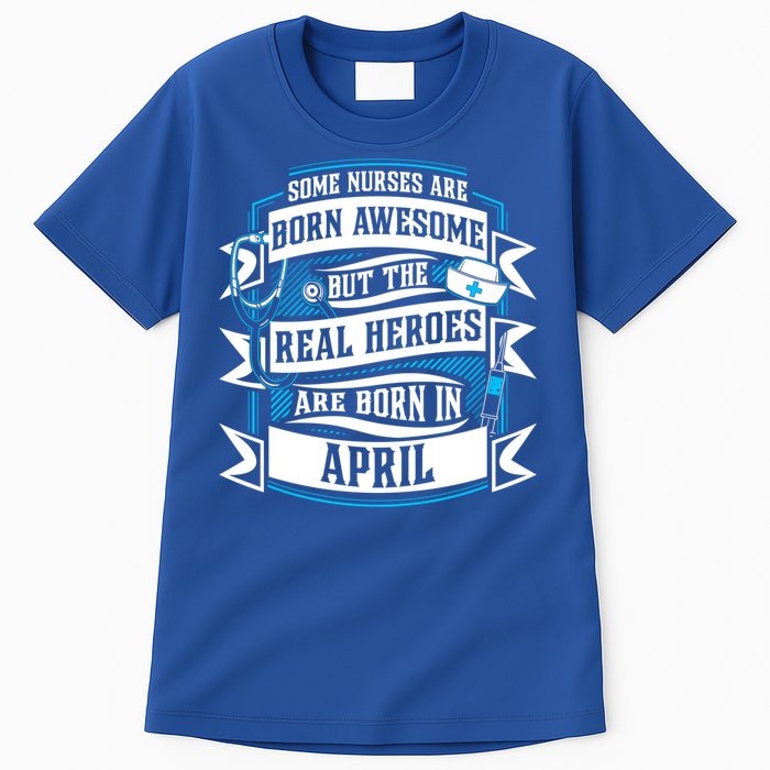 Some Nurses Born Awesome But Real Heroes Born In April Funny Gift Tall T-Shirt