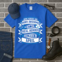 Some Nurses Born Awesome But Real Heroes Born In April Funny Gift Tall T-Shirt
