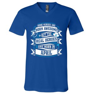 Some Nurses Born Awesome But Real Heroes Born In April Funny Gift V-Neck T-Shirt