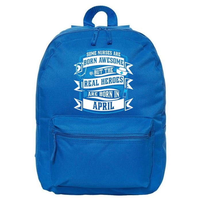 Some Nurses Born Awesome But Real Heroes Born In April Funny Gift 16 in Basic Backpack