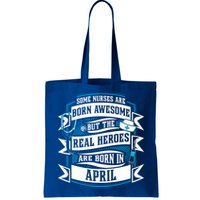 Some Nurses Born Awesome But Real Heroes Born In April Funny Gift Bag