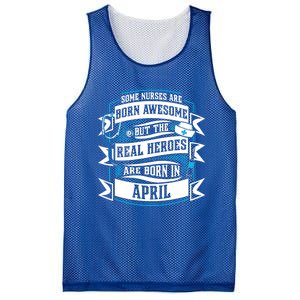 Some Nurses Born Awesome But Real Heroes Born In April Funny Gift Mesh Reversible Basketball Jersey Tank