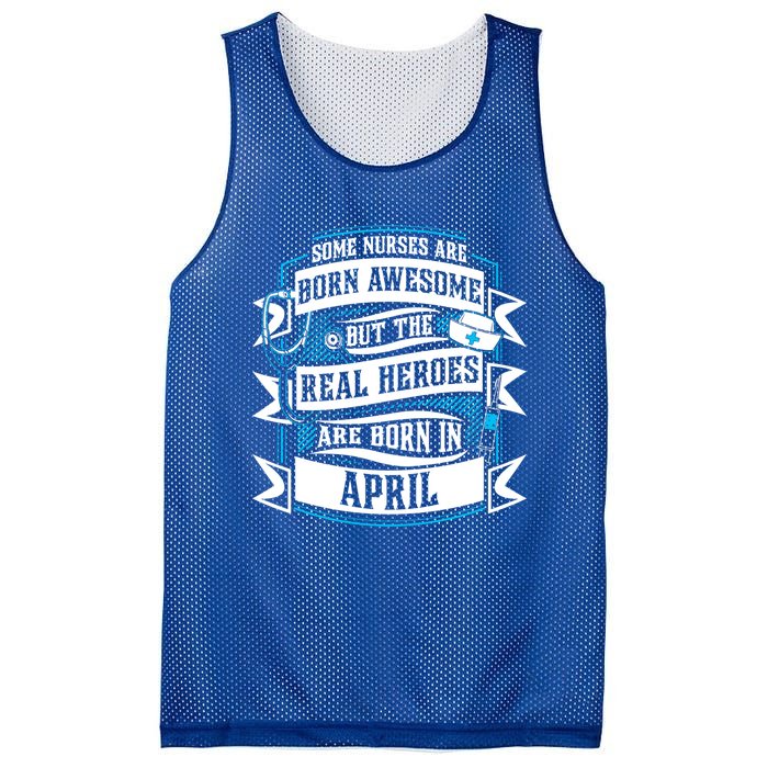 Some Nurses Born Awesome But Real Heroes Born In April Funny Gift Mesh Reversible Basketball Jersey Tank