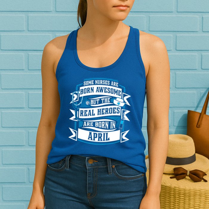 Some Nurses Born Awesome But Real Heroes Born In April Funny Gift Womens Tank Top
