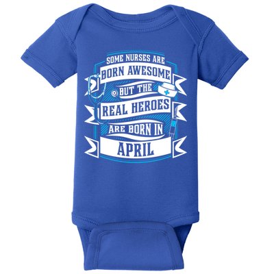 Some Nurses Born Awesome But Real Heroes Born In April Funny Gift Baby Bodysuit