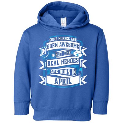 Some Nurses Born Awesome But Real Heroes Born In April Funny Gift Toddler Hoodie