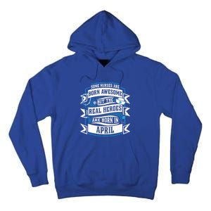 Some Nurses Born Awesome But Real Heroes Born In April Funny Gift Tall Hoodie