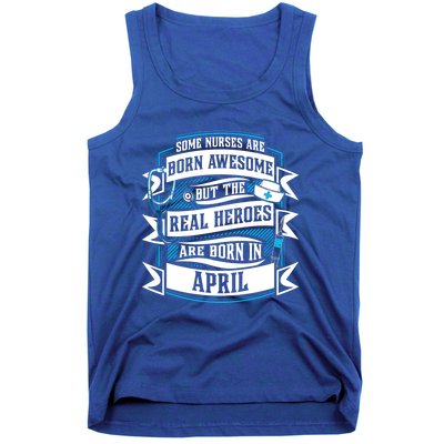 Some Nurses Born Awesome But Real Heroes Born In April Funny Gift Tank Top