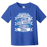 Some Nurses Born Awesome But Real Heroes Born In April Funny Gift Toddler T-Shirt